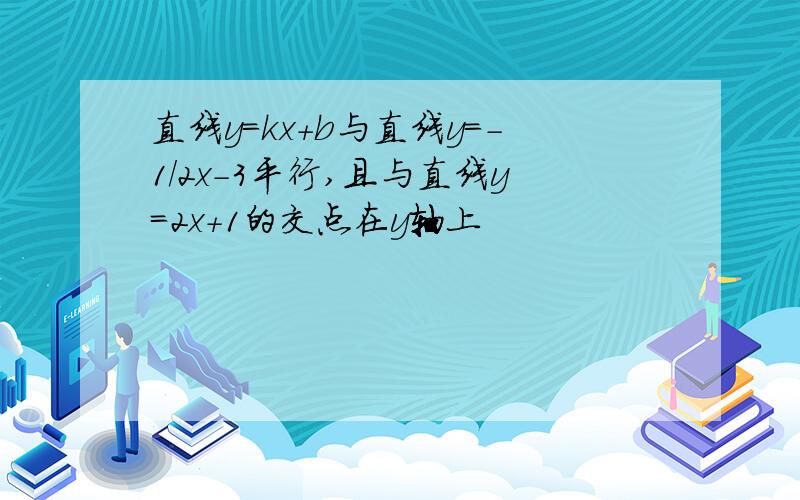 直线y=kx+b与直线y=-1/2x-3平行,且与直线y=2x+1的交点在y轴上