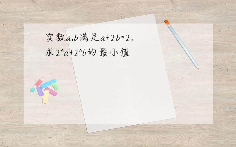 实数a,b满足a+2b=2,求2^a+2^b的最小值