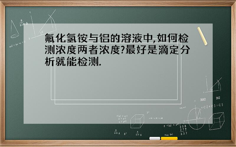 氟化氢铵与铝的溶液中,如何检测浓度两者浓度?最好是滴定分析就能检测.