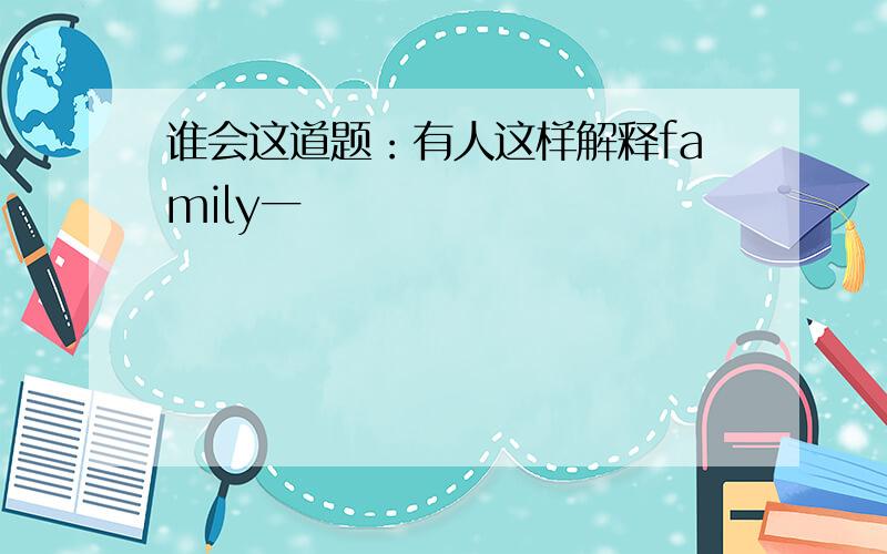 谁会这道题：有人这样解释family一