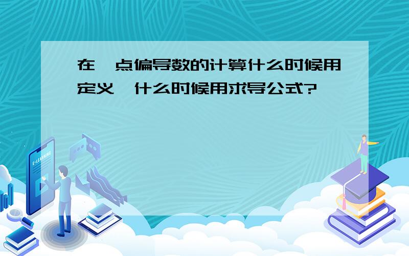 在一点偏导数的计算什么时候用定义,什么时候用求导公式?