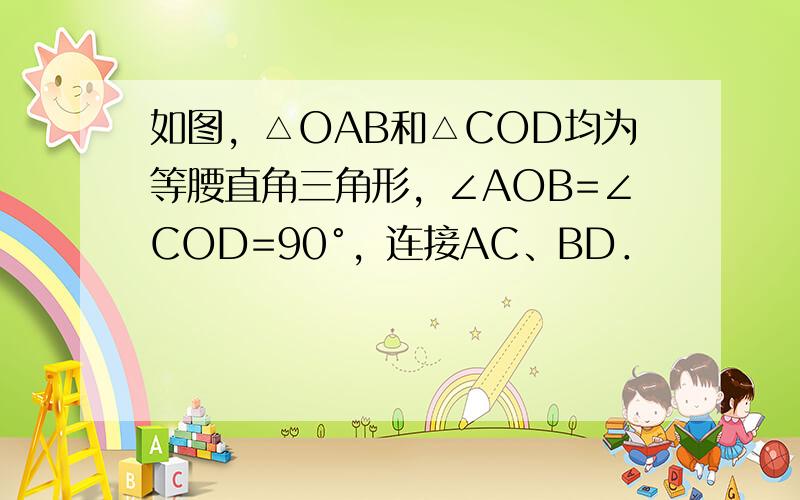 如图，△OAB和△COD均为等腰直角三角形，∠AOB=∠COD=90°，连接AC、BD．