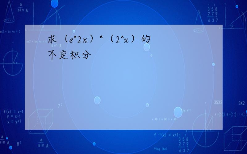 求（e^2x）*（2^x）的不定积分