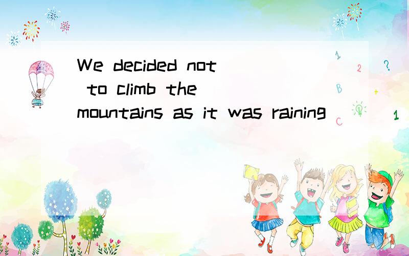 We decided not to climb the mountains as it was raining ____