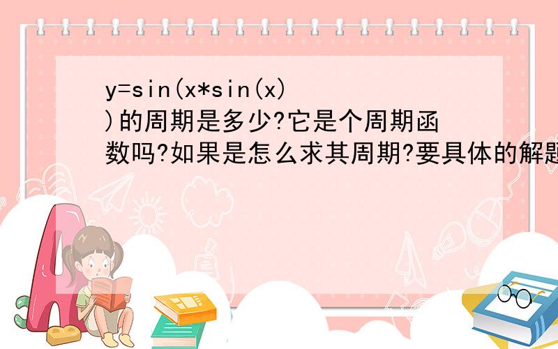 y=sin(x*sin(x))的周期是多少?它是个周期函数吗?如果是怎么求其周期?要具体的解题过程,