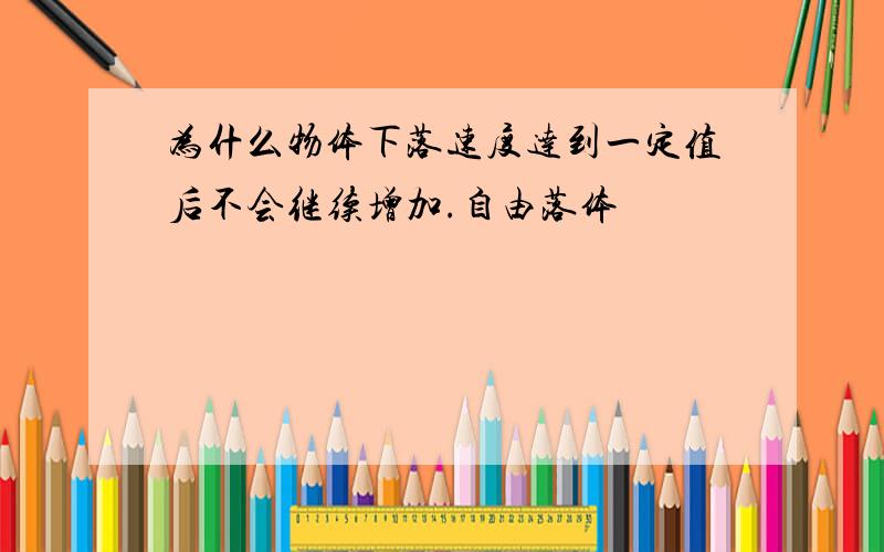 为什么物体下落速度达到一定值后不会继续增加.自由落体