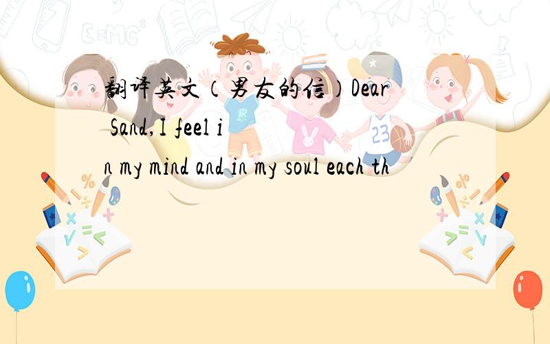 翻译英文（男友的信）Dear Sand,I feel in my mind and in my soul each th