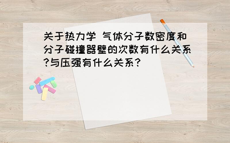 关于热力学 气体分子数密度和分子碰撞器壁的次数有什么关系?与压强有什么关系?