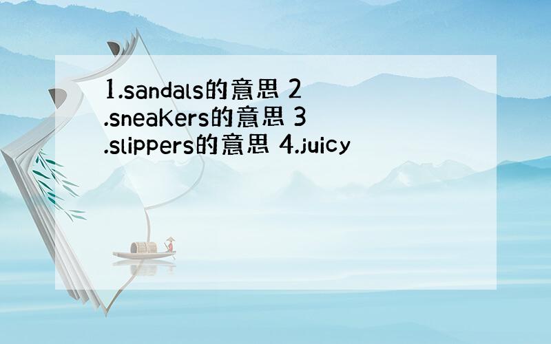 1.sandals的意思 2.sneaKers的意思 3.slippers的意思 4.juicy