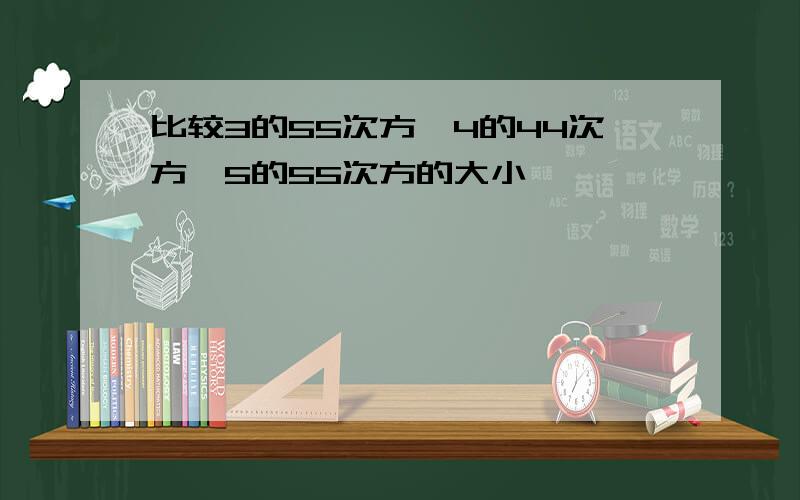 比较3的55次方,4的44次方,5的55次方的大小