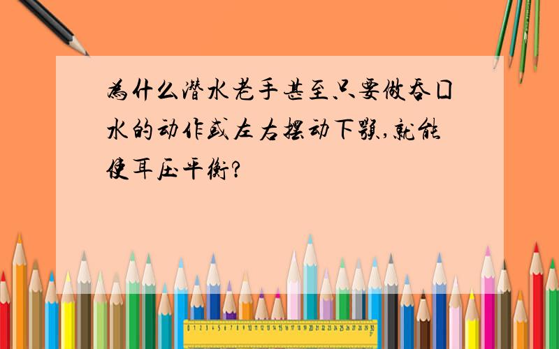 为什么潜水老手甚至只要做吞囗水的动作或左右摆动下颚,就能使耳压平衡?