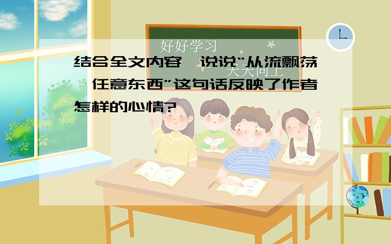 结合全文内容,说说“从流飘荡,任意东西”这句话反映了作者怎样的心情?