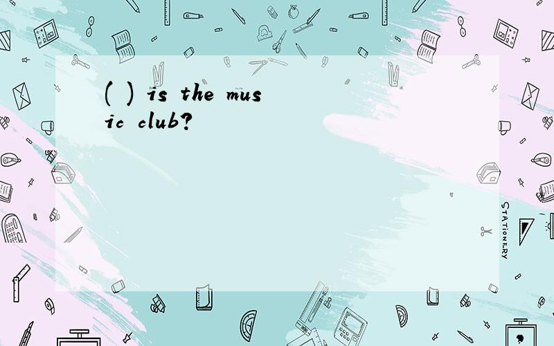 ( ) is the music club?