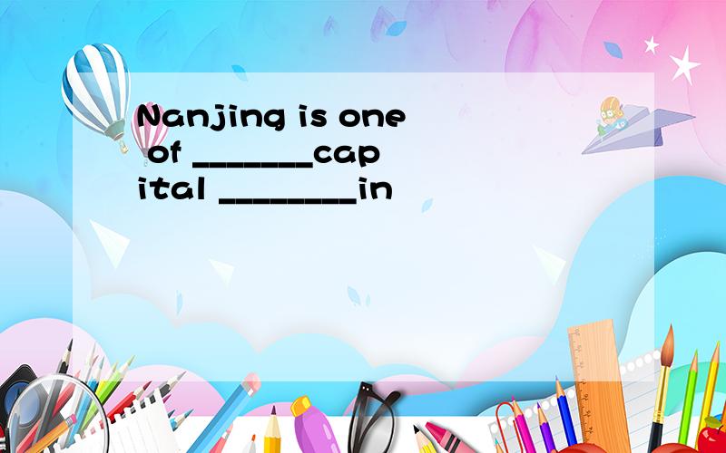 Nanjing is one of _______capital ________in