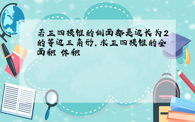 若正四棱锥的侧面都是边长为2的等边三角形,求正四棱锥的全面积 体积