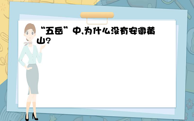 “五岳”中,为什么没有安徽黄山?