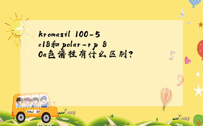 kromasil 100-5c18和polar-rp 80a色谱柱有什么区别?