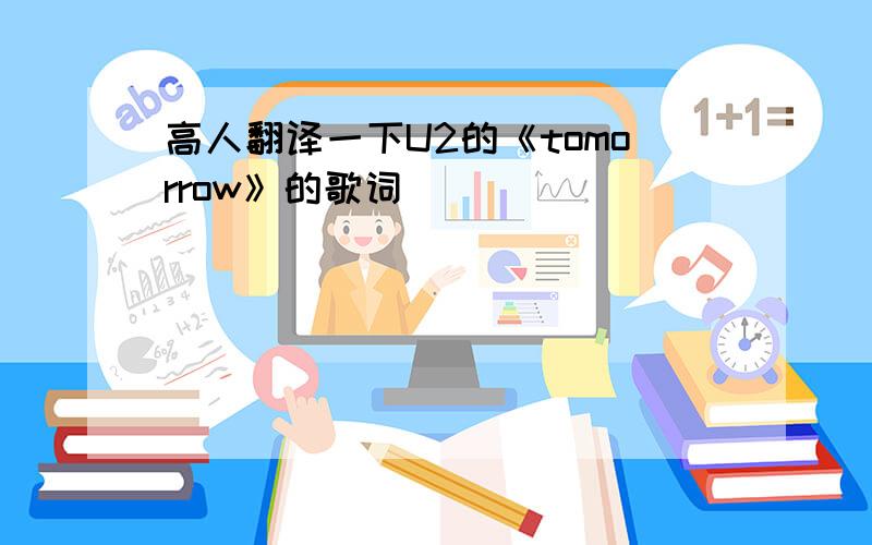 高人翻译一下U2的《tomorrow》的歌词