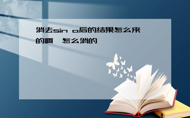 消去sin a后的结果怎么来的啊…怎么消的