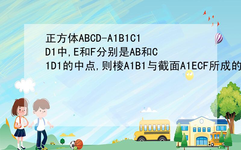 正方体ABCD-A1B1C1D1中,E和F分别是AB和C1D1的中点,则棱A1B1与截面A1ECF所成的角余弦值为——