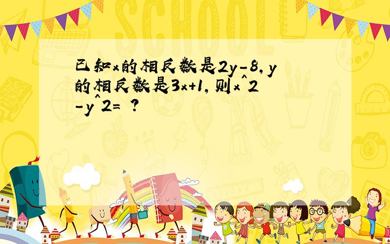 已知x的相反数是2y-8,y的相反数是3x+1,则x^2-y^2= ?