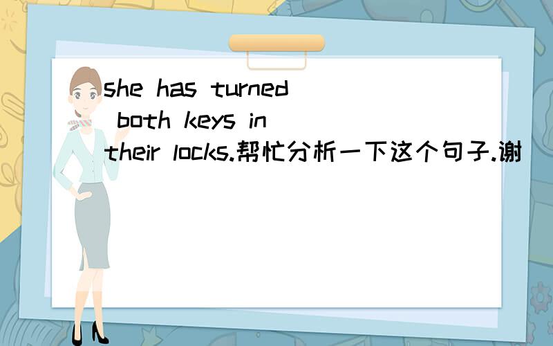 she has turned both keys in their locks.帮忙分析一下这个句子.谢