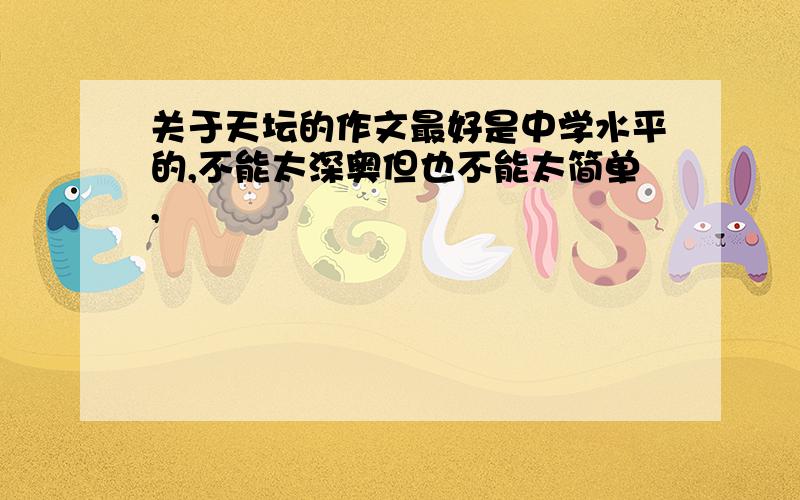 关于天坛的作文最好是中学水平的,不能太深奥但也不能太简单,