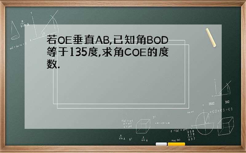 若OE垂直AB,已知角BOD等于135度,求角COE的度数.