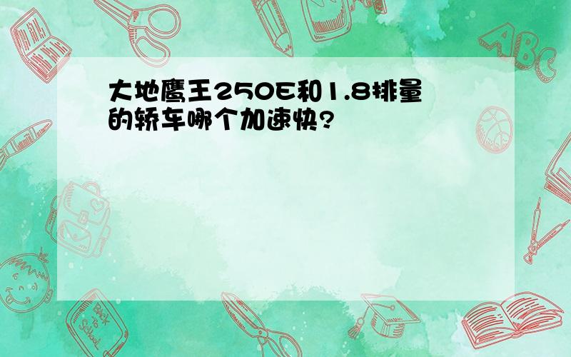 大地鹰王250E和1.8排量的轿车哪个加速快?