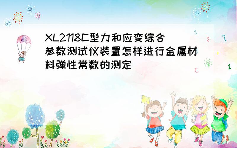 XL2118C型力和应变综合参数测试仪装置怎样进行金属材料弹性常数的测定