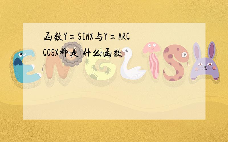 函数Y=SINX与Y=ARCCOSX都是 什么函数