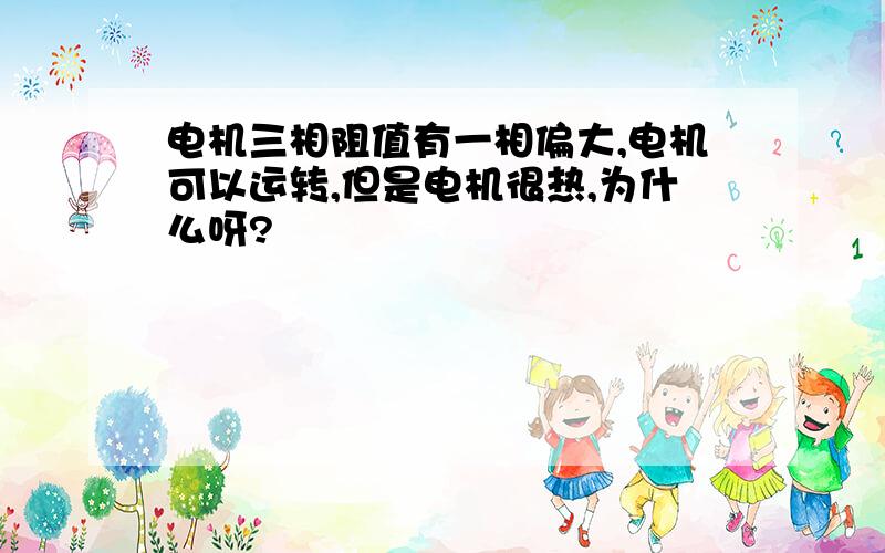 电机三相阻值有一相偏大,电机可以运转,但是电机很热,为什么呀?