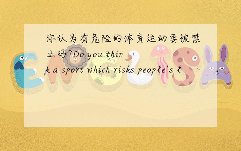 你认为有危险的体育运动要被禁止吗?Do you think a sport which risks people's l