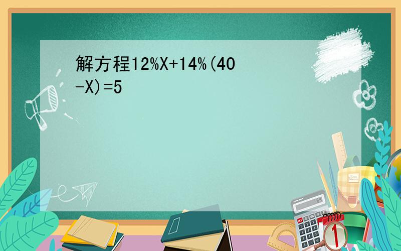 解方程12%X+14%(40-X)=5