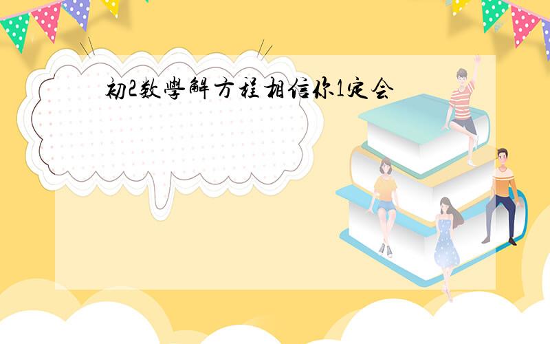 初2数学解方程相信你1定会