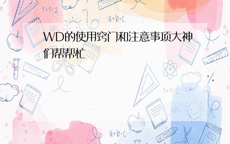 WD的使用窍门和注意事项大神们帮帮忙