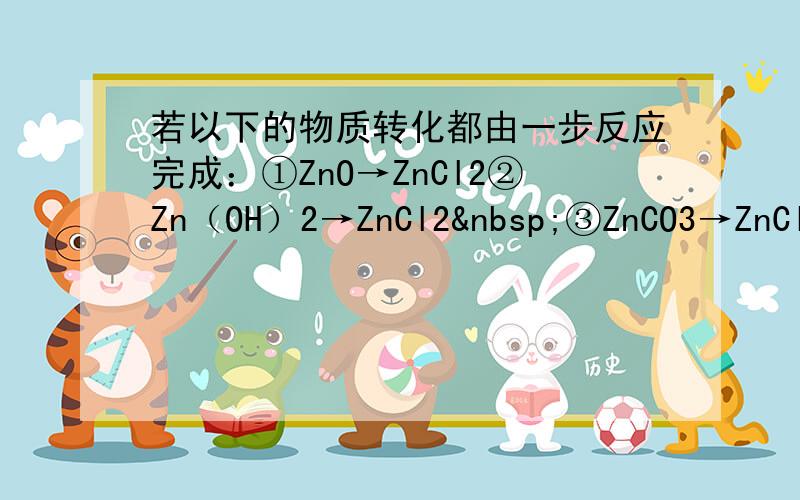 若以下的物质转化都由一步反应完成：①ZnO→ZnCl2②Zn（OH）2→ZnCl2 ③ZnCO3→ZnCl2，