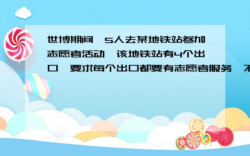 世博期间,5人去某地铁站参加志愿者活动,该地铁站有4个出口,要求每个出口都要有志愿者服务,不同安排方法有________