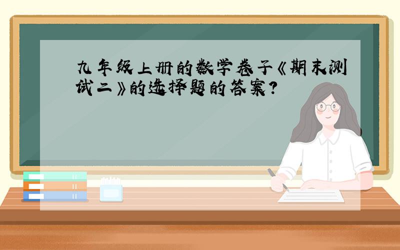 九年级上册的数学卷子《期末测试二》的选择题的答案?