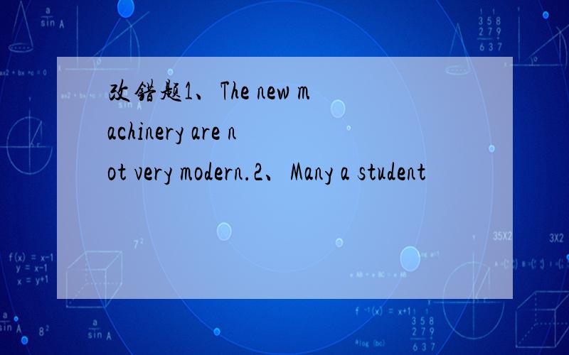 改错题1、The new machinery are not very modern.2、Many a student