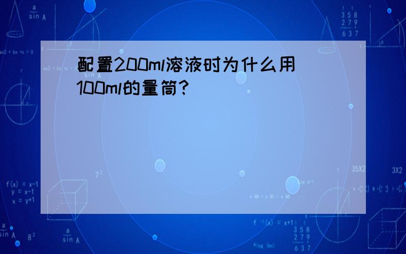 配置200ml溶液时为什么用100ml的量筒?