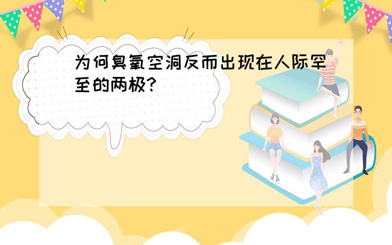 为何臭氧空洞反而出现在人际罕至的两极?