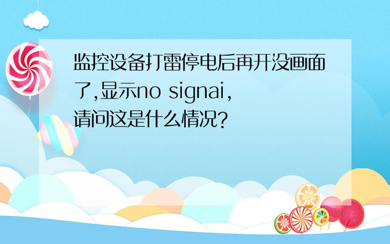 监控设备打雷停电后再开没画面了,显示no signai,请问这是什么情况?