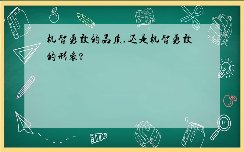 机智勇敢的品质,还是机智勇敢的形象?