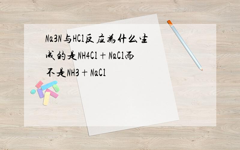 Na3N与HCl反应为什么生成的是NH4Cl+NaCl而不是NH3+NaCl