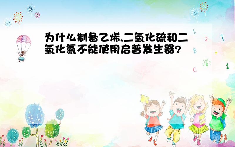 为什么制备乙烯,二氧化硫和二氧化氮不能使用启普发生器?