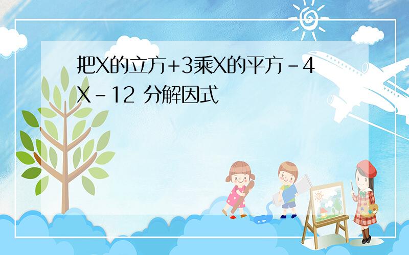 把X的立方+3乘X的平方-4X-12 分解因式