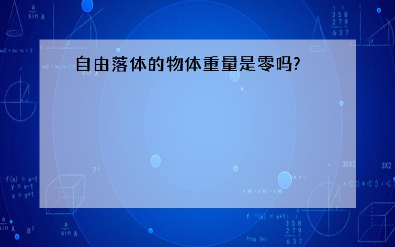 自由落体的物体重量是零吗?