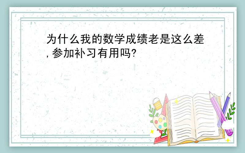 为什么我的数学成绩老是这么差,参加补习有用吗?