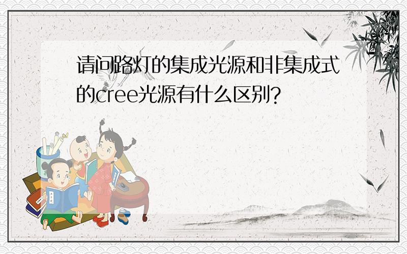 请问路灯的集成光源和非集成式的cree光源有什么区别?